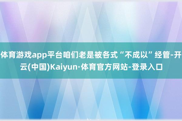 體育游戲app平臺咱們老是被各式“不成以”經管-開云(中國)Kaiyun·體育官方網站-登錄入口