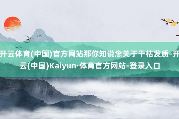 開云體育(中國)官方網站那你知說念關于干枯發質-開云(中國)Kaiyun·體育官方網站-登錄入口