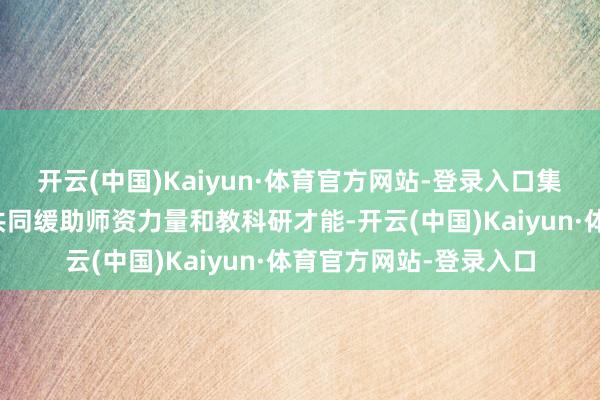 開云(中國)Kaiyun·體育官方網站-登錄入口集團將帶動整體成員校共同緩助師資力量和教科研才能-開云(中國)Kaiyun·體育官方網站-登錄入口