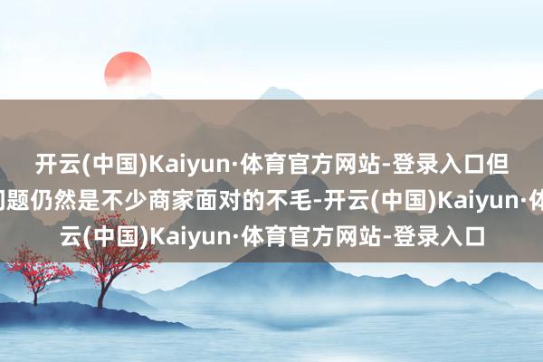 開云(中國)Kaiyun·體育官方網(wǎng)站-登錄入口但配送惡果和跨境清關(guān)問題仍然是不少商家面對(duì)的不毛-開云(中國)Kaiyun·體育官方網(wǎng)站-登錄入口